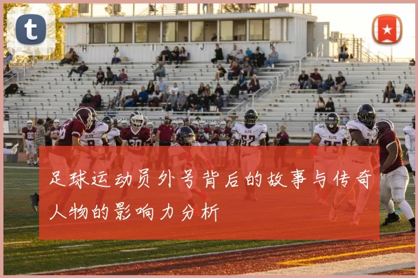 足球运动员外号背后的故事与传奇人物的影响力分析